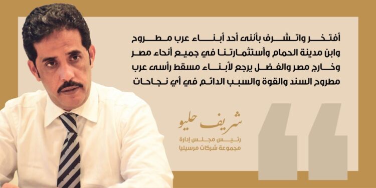 شريف حليو: بدو مصر صمام أمان لمنطقة الساحل الشمالي وطالما نادوا بتنمية وتطوير الساحل الشمالي الغربي